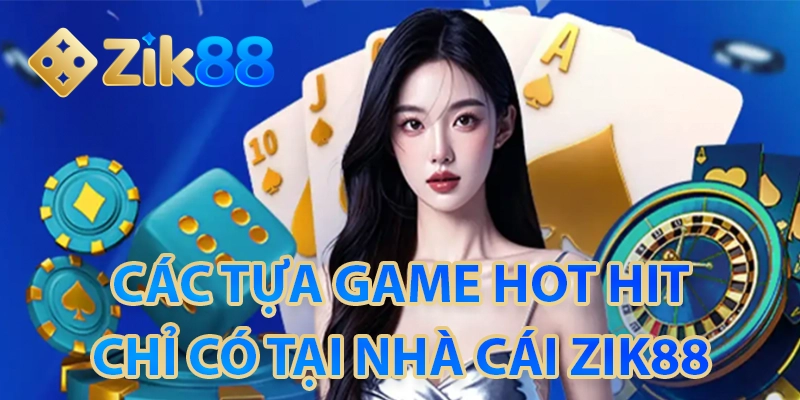 ZIK88 🎖️ Nhà Cái Thể Thao, Casino, Nổ Hũ, Bắn Cá 9 Điểm qua các tựa game hot tại nhà cái ZIK88